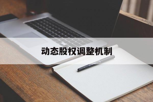 动态股权调整机制(股权动态调整机制和退出机制)泰安市 动态股权调整机制(股权动态调整机制和退出机制)泰安市